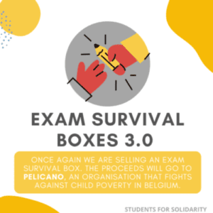 Picture of text read as "Exam survival boxes 3.0 Once again we are selling an exam survival box. The proceeds will go to pelicano, an organization that fights against child poverty in Belgium.